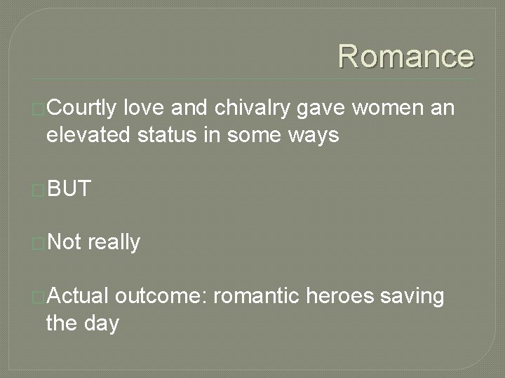 Romance �Courtly love and chivalry gave women an elevated status in some ways �BUT