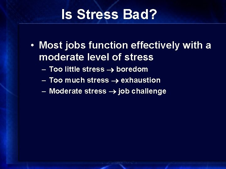 Is Stress Bad? • Most jobs function effectively with a moderate level of stress