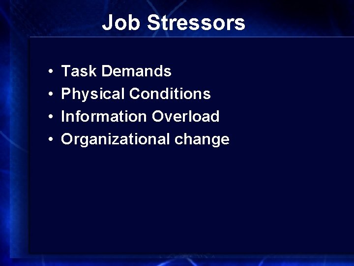 Job Stressors • • Task Demands Physical Conditions Information Overload Organizational change 