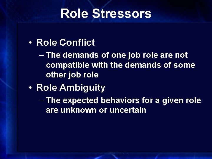 Role Stressors • Role Conflict – The demands of one job role are not