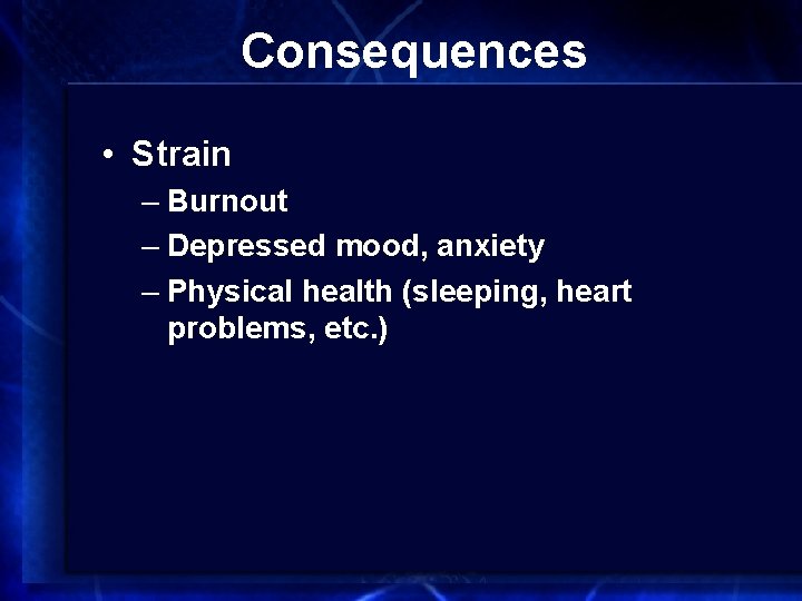 Consequences • Strain – Burnout – Depressed mood, anxiety – Physical health (sleeping, heart