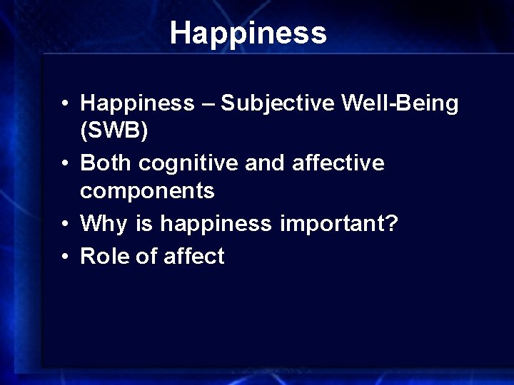 Happiness • Happiness – Subjective Well-Being (SWB) • Both cognitive and affective components •