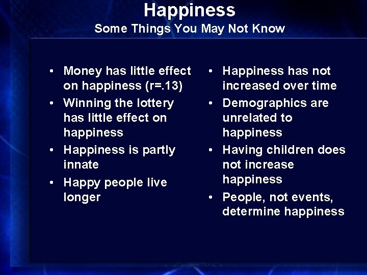 Happiness Some Things You May Not Know • Money has little effect on happiness
