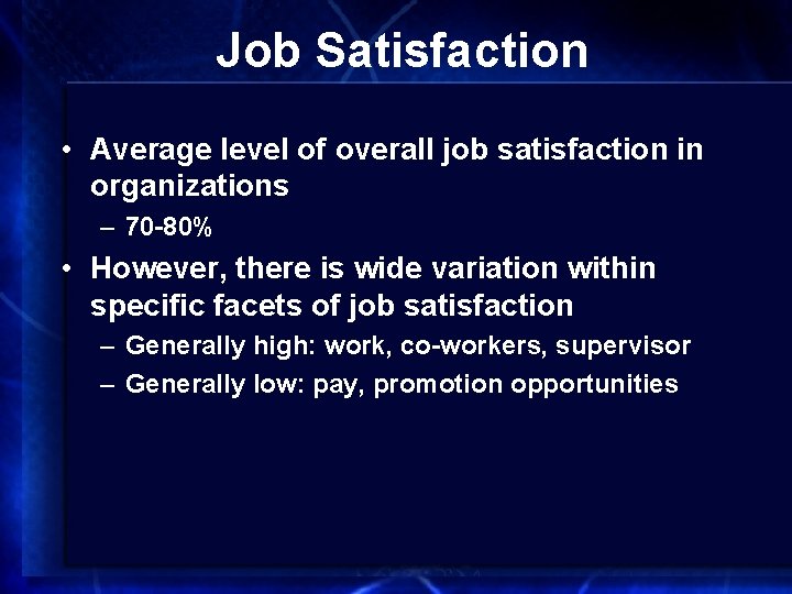 Job Satisfaction • Average level of overall job satisfaction in organizations – 70 -80%