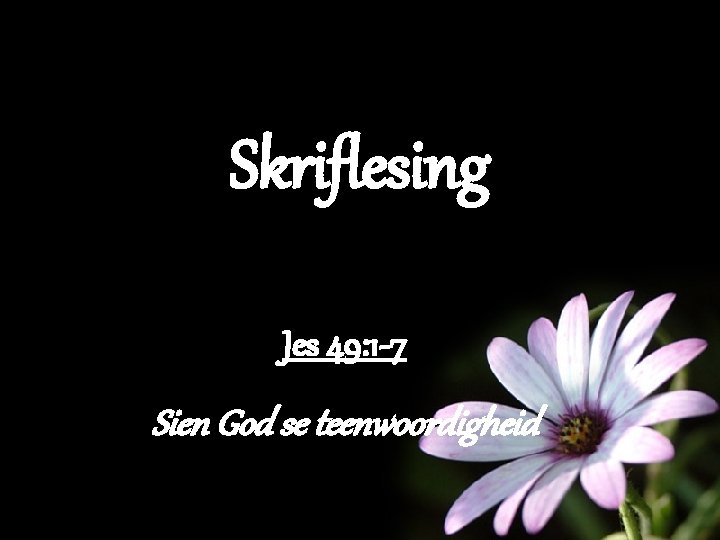 Skriflesing Jes 49: 1 -7 Sien God se teenwoordigheid Skriflesing Jes 49: 1 -7 Sien God se teenwoordigheid