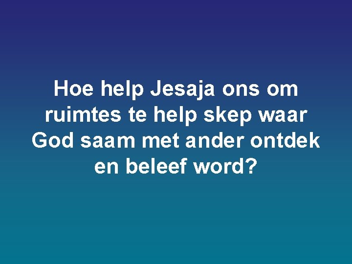 Hoe help Jesaja ons om ruimtes te help skep waar God saam met ander Hoe help Jesaja ons om ruimtes te help skep waar God saam met ander