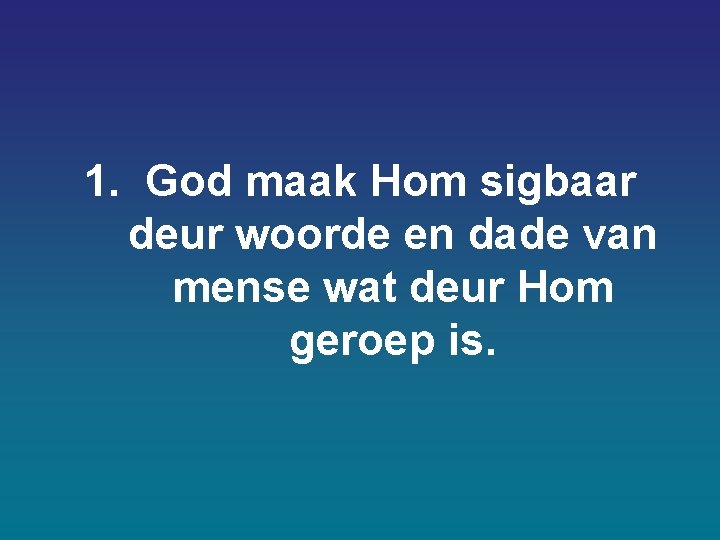 1. God maak Hom sigbaar deur woorde en dade van mense wat deur Hom 1. God maak Hom sigbaar deur woorde en dade van mense wat deur Hom