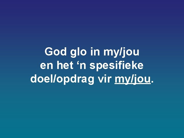 God glo in my/jou en het ‘n spesifieke doel/opdrag vir my/jou. God glo in my/jou en het ‘n spesifieke doel/opdrag vir my/jou.