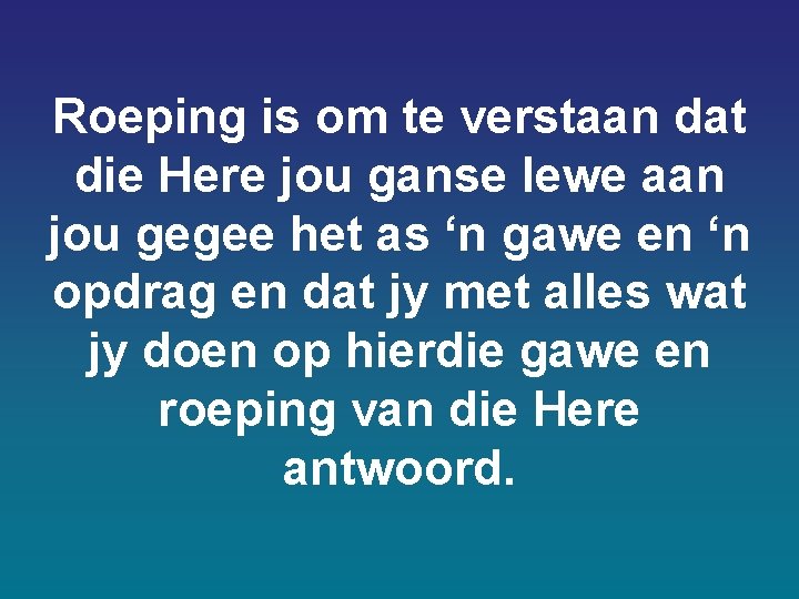 Roeping is om te verstaan dat die Here jou ganse lewe aan jou gegee Roeping is om te verstaan dat die Here jou ganse lewe aan jou gegee