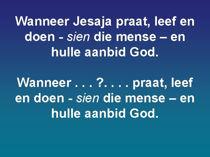 Wanneer Jesaja praat, leef en doen - sien die mense – en hulle aanbid Wanneer Jesaja praat, leef en doen - sien die mense – en hulle aanbid