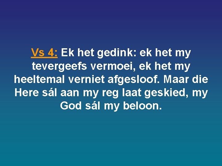 Vs 4: Ek het gedink: ek het my tevergeefs vermoei, ek het my heeltemal Vs 4: Ek het gedink: ek het my tevergeefs vermoei, ek het my heeltemal