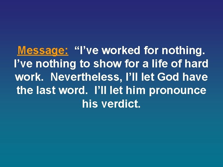 Message: “I’ve worked for nothing. I’ve nothing to show for a life of hard Message: “I’ve worked for nothing. I’ve nothing to show for a life of hard