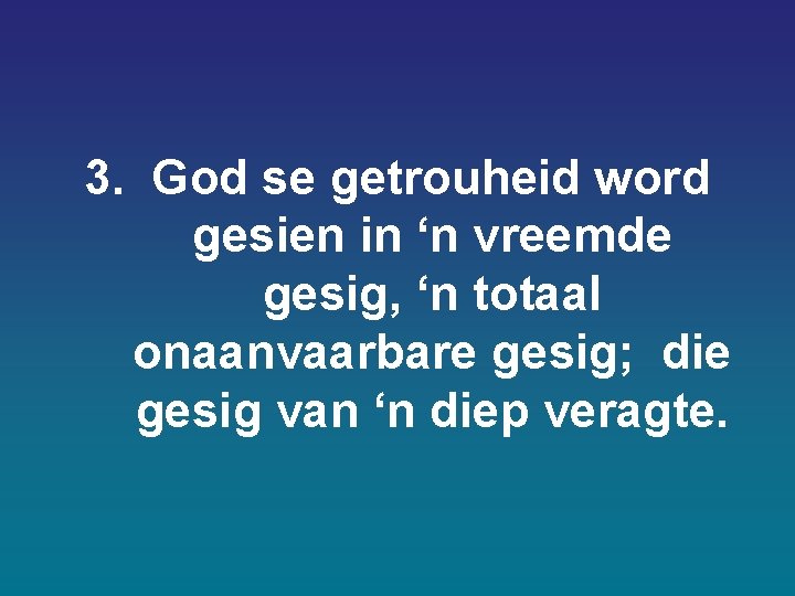 3. God se getrouheid word gesien in ‘n vreemde gesig, ‘n totaal onaanvaarbare gesig; 3. God se getrouheid word gesien in ‘n vreemde gesig, ‘n totaal onaanvaarbare gesig;