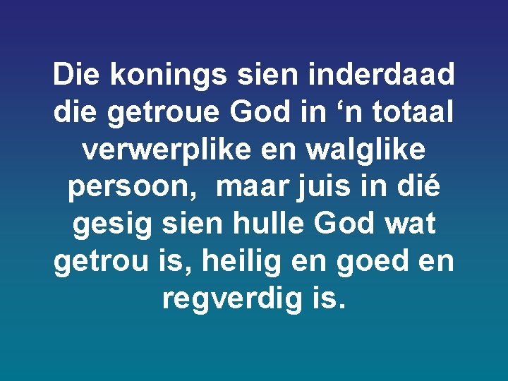 Die konings sien inderdaad die getroue God in ‘n totaal verwerplike en walglike persoon, Die konings sien inderdaad die getroue God in ‘n totaal verwerplike en walglike persoon,