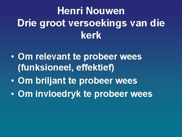 Henri Nouwen Drie groot versoekings van die kerk • Om relevant te probeer wees Henri Nouwen Drie groot versoekings van die kerk • Om relevant te probeer wees
