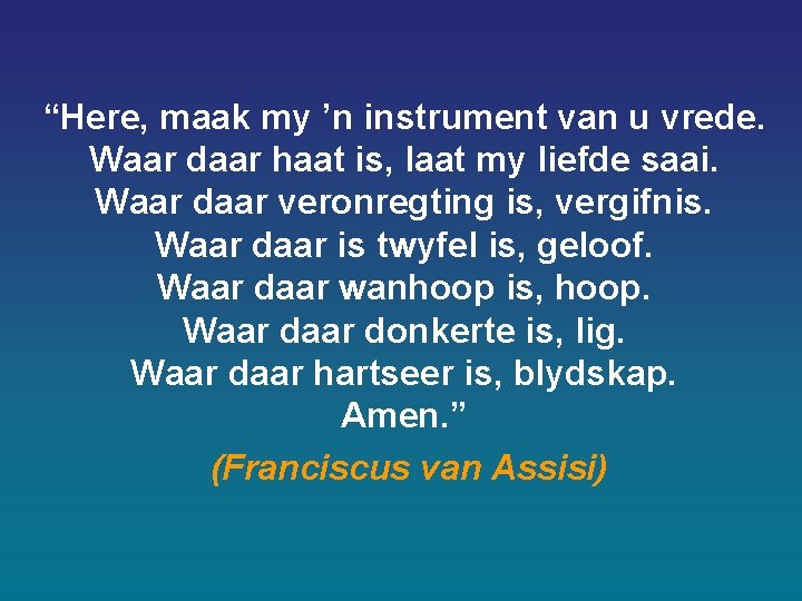 “Here, maak my ’n instrument van u vrede. Waar daar haat is, laat my “Here, maak my ’n instrument van u vrede. Waar daar haat is, laat my