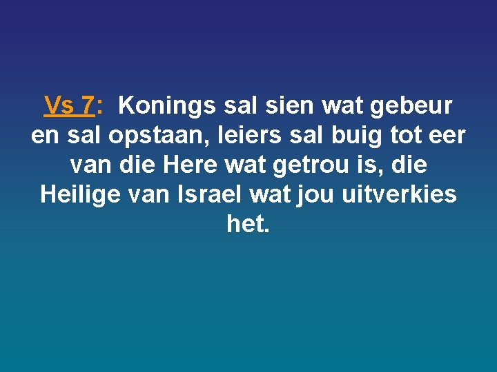 Vs 7: Konings sal sien wat gebeur en sal opstaan, leiers sal buig tot Vs 7: Konings sal sien wat gebeur en sal opstaan, leiers sal buig tot