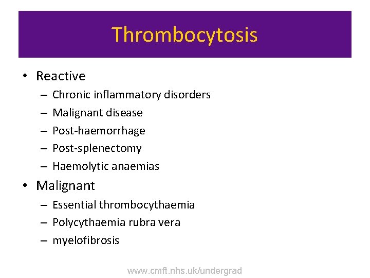 Thrombocytosis • Reactive – – – Chronic inflammatory disorders Malignant disease Post-haemorrhage Post-splenectomy Haemolytic