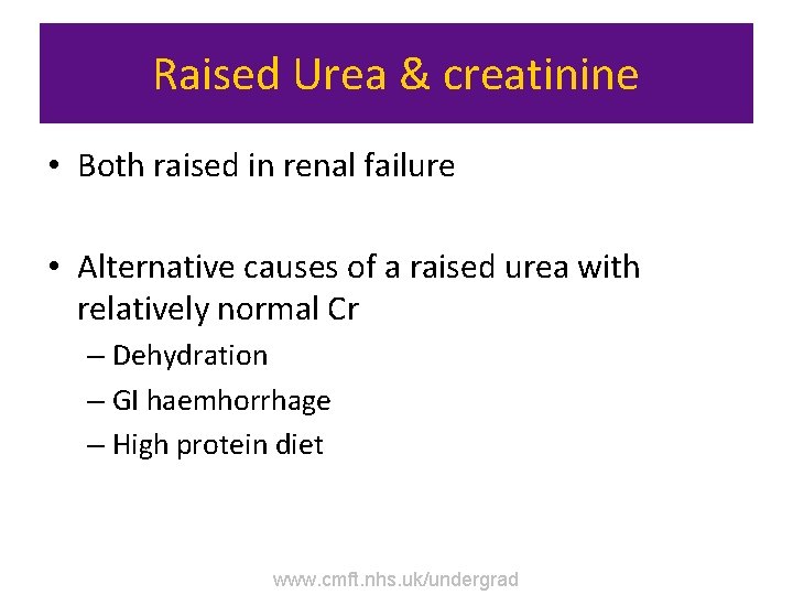 Raised Urea & creatinine • Both raised in renal failure • Alternative causes of