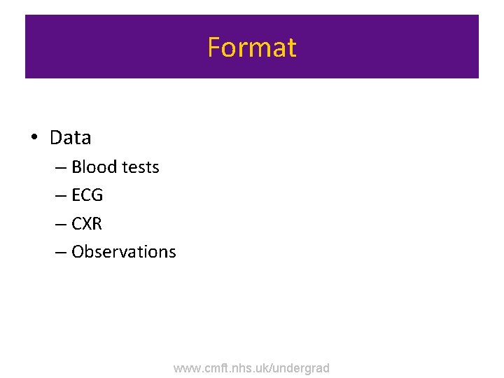 Format • Data – Blood tests – ECG – CXR – Observations www. cmft.