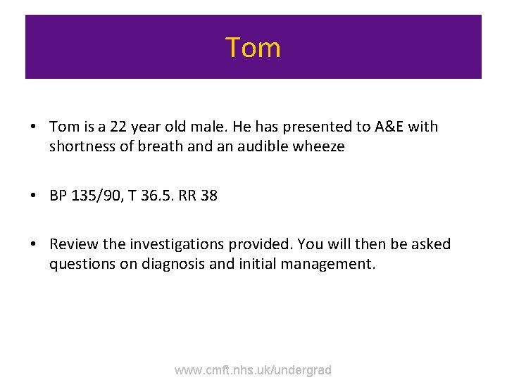 Tom • Tom is a 22 year old male. He has presented to A&E