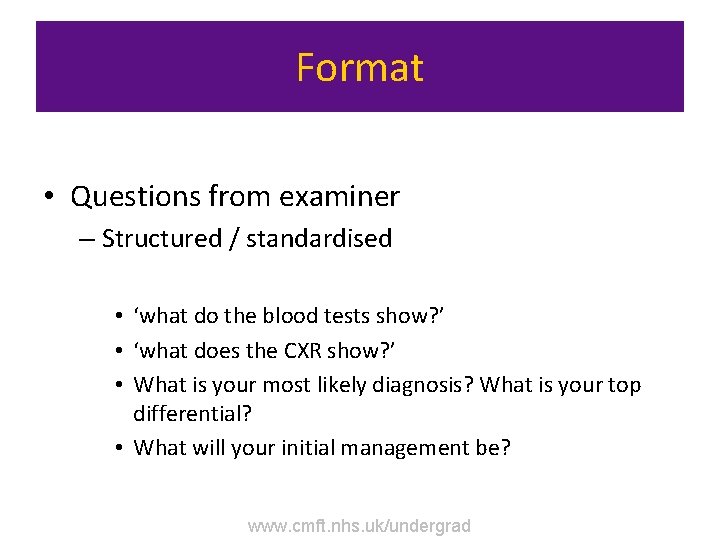 Format • Questions from examiner – Structured / standardised • ‘what do the blood