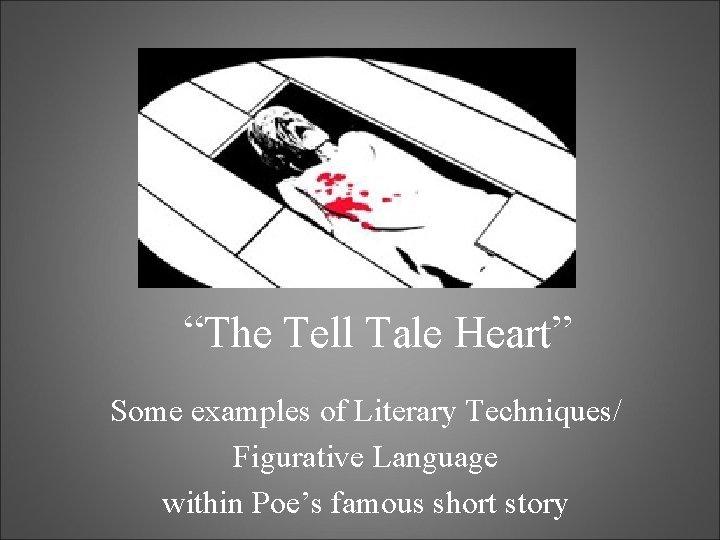 “The Tell Tale Heart” Some examples of Literary Techniques/ Figurative Language within Poe’s famous