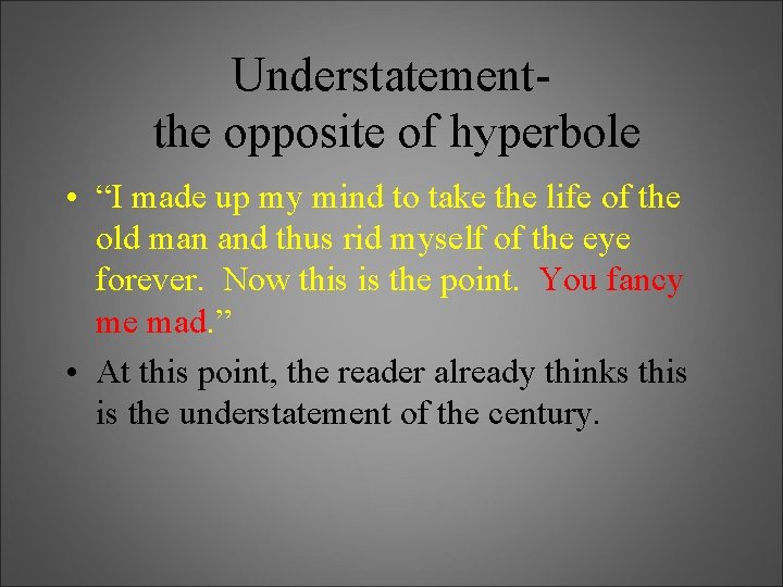 Understatementthe opposite of hyperbole • “I made up my mind to take the life