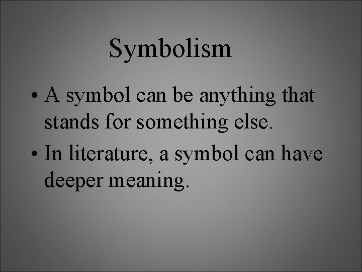 Symbolism • A symbol can be anything that stands for something else. • In