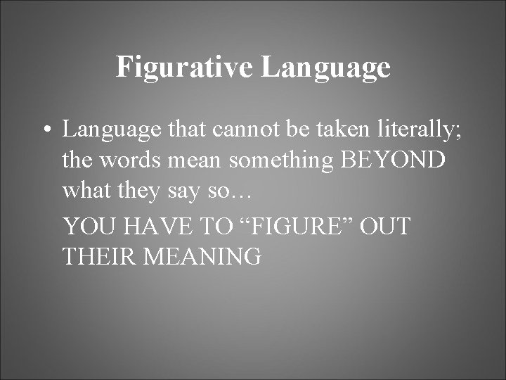 Figurative Language • Language that cannot be taken literally; the words mean something BEYOND