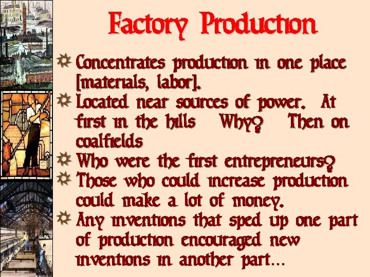 Factory Production ) Concentrates production in one place [materials, labor]. ) Located near sources