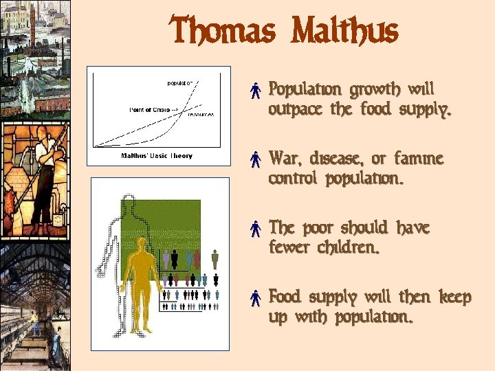 Thomas Malthus × Population growth will outpace the food supply. × War, disease, or