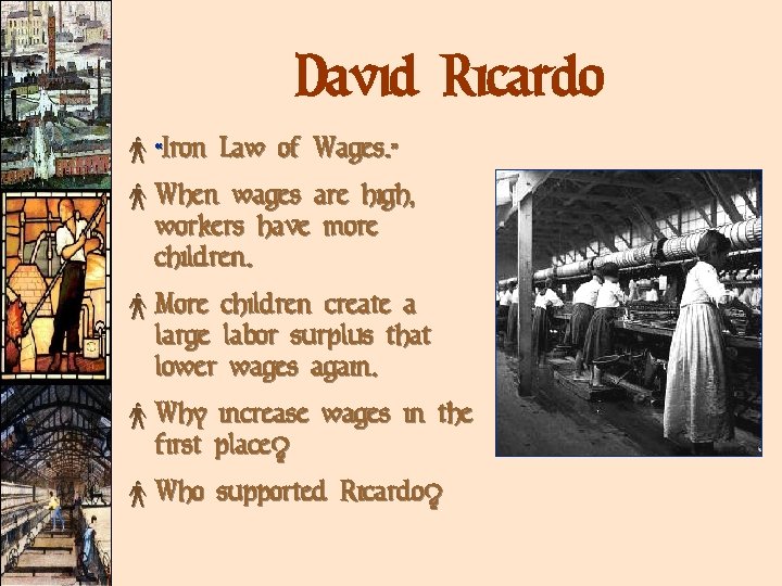 David Ricardo × “Iron Law of Wages. ” × When wages are high, workers