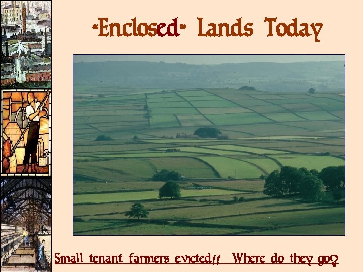 “Enclosed” Lands Today Small tenant farmers evicted!! Where do they go? 