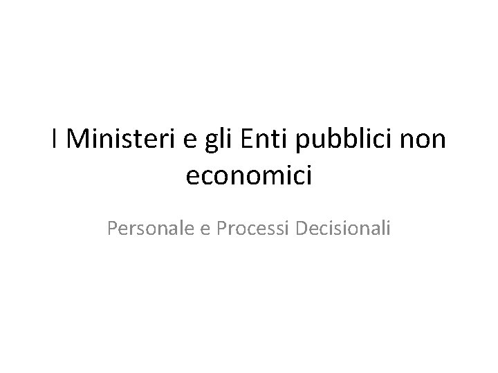 I Ministeri e gli Enti pubblici non economici Personale e Processi Decisionali 