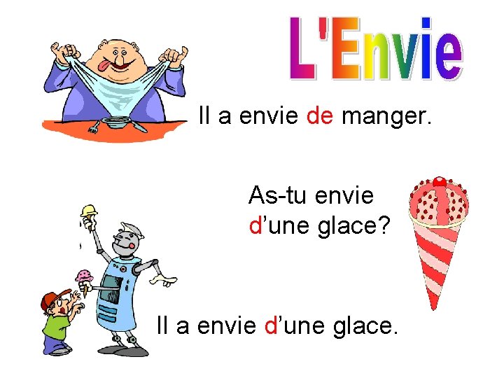 Il a envie de manger. As-tu envie d’une glace? Il a envie d’une glace.