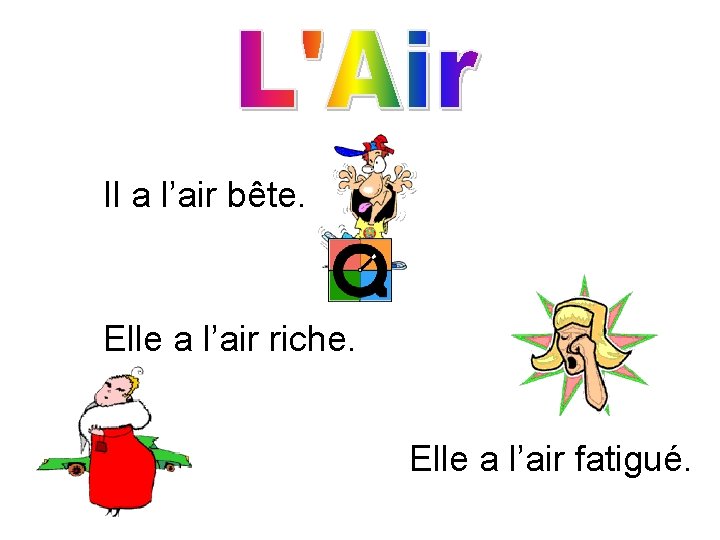 Il a l’air bête. Elle a l’air riche. Elle a l’air fatigué. 