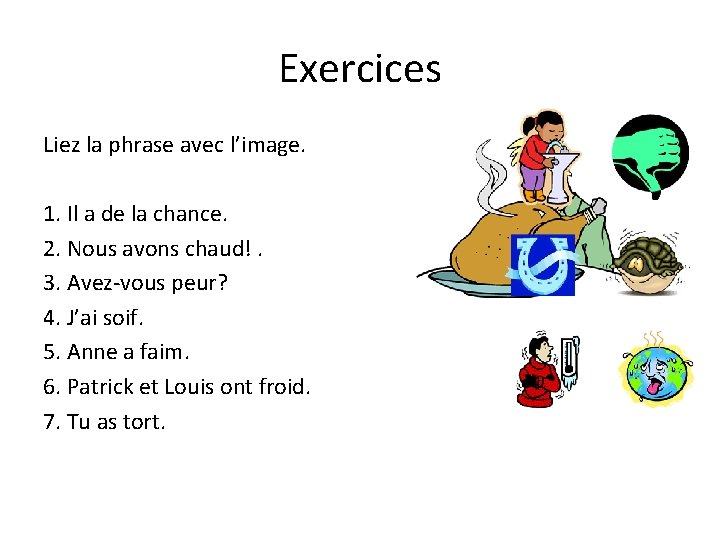 Exercices Liez la phrase avec l’image. 1. Il a de la chance. 2. Nous
