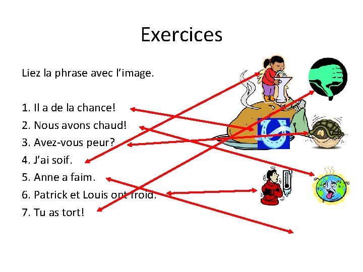 Exercices Liez la phrase avec l’image. 1. Il a de la chance! 2. Nous