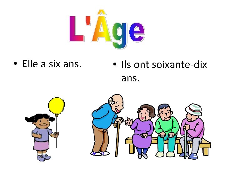  • Elle a six ans. • Ils ont soixante-dix ans. 