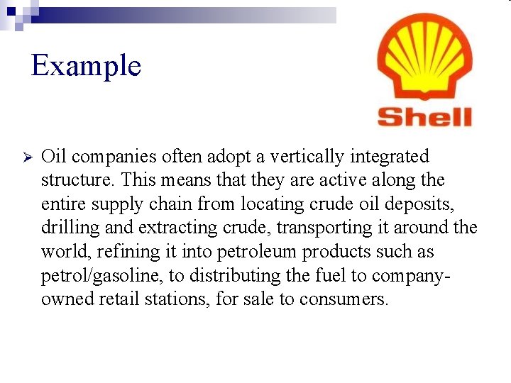 Example Ø Oil companies often adopt a vertically integrated structure. This means that they
