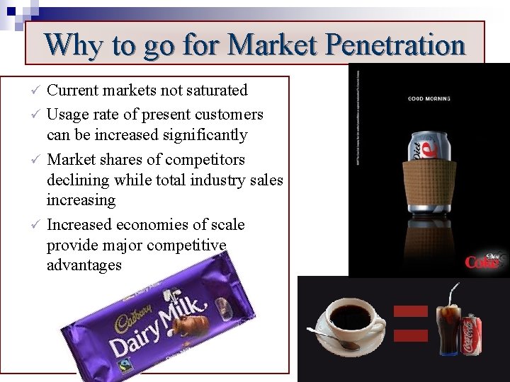 Why to go for Market Penetration Current markets not saturated ü Usage rate of