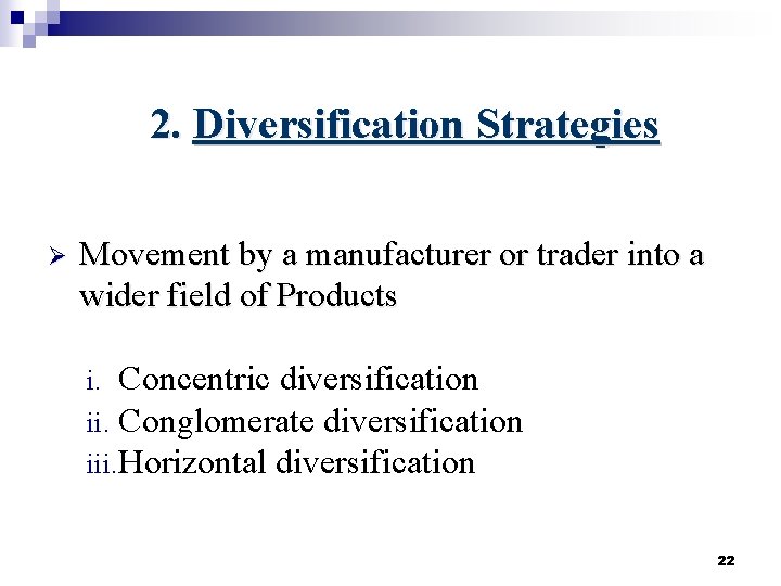 2. Diversification Strategies Ø Movement by a manufacturer or trader into a wider field