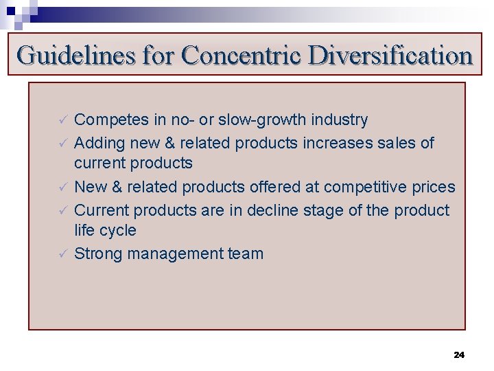 Guidelines for Concentric Diversification Competes in no- or slow-growth industry ü Adding new &