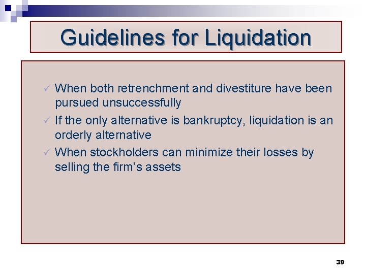 Guidelines for Liquidation When both retrenchment and divestiture have been pursued unsuccessfully ü If