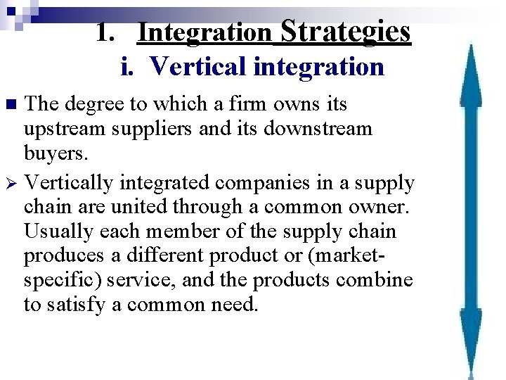 1. Integration Strategies i. Vertical integration The degree to which a firm owns its