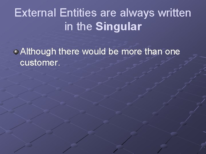 External Entities are always written in the Singular Although there would be more than