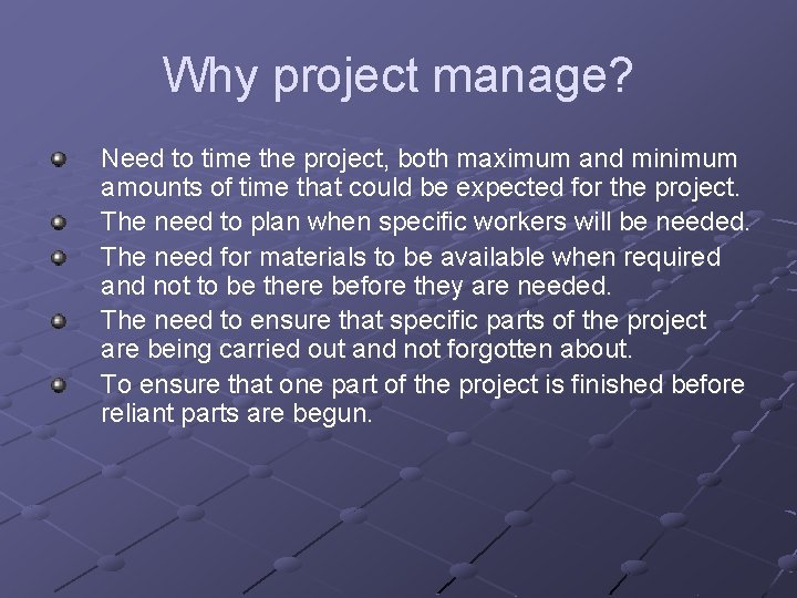 Why project manage? Need to time the project, both maximum and minimum amounts of