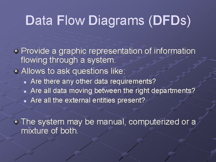 Data Flow Diagrams (DFDs) Provide a graphic representation of information flowing through a system.