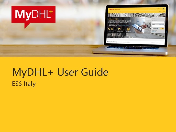 My. DHL+ User Guide ESS Italy My. DHL+ User Guide ESS Italy